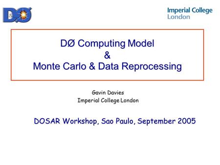 DØ Computing Model & Monte Carlo & Data Reprocessing Gavin Davies Imperial College London DOSAR Workshop, Sao Paulo, September 2005.