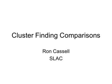 Cluster Finding Comparisons Ron Cassell SLAC. Clustering Studies This report studies clustering in the EM calorimeter, using SLIC simulated ttbar events.