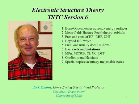 0 Jack SimonsJack Simons, Henry Eyring Scientist and Professor Chemistry Department University of Utah Electronic Structure Theory TSTC Session 6 1. Born-Oppenheimer.