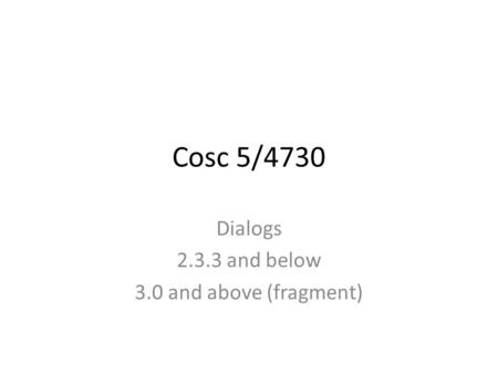 Cosc 5/4730 Dialogs 2.3.3 and below 3.0 and above (fragment)