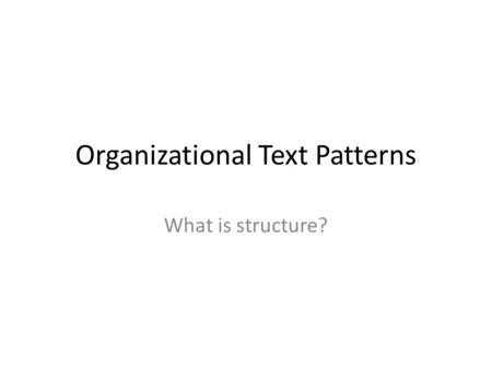 Organizational Text Patterns What is structure?. Monday, December 2, 2013 In the Genre/Green section of your journal Write: Information Text: Then copy.