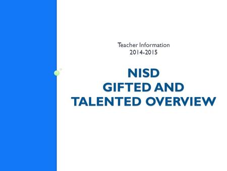 NISD GIFTED AND TALENTED OVERVIEW Teacher Information 2014-2015.