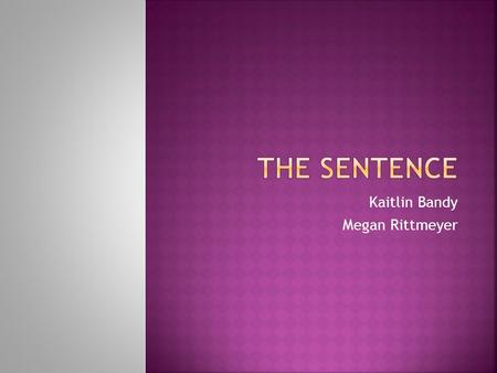 Kaitlin Bandy Megan Rittmeyer.  A sentence is a word or word group that contains subject and a verb and that expresses a complete though.