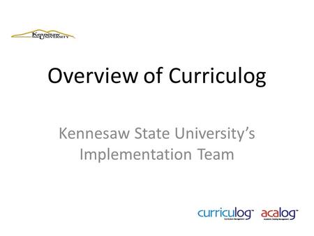 Overview of Curriculog Kennesaw State University’s Implementation Team.