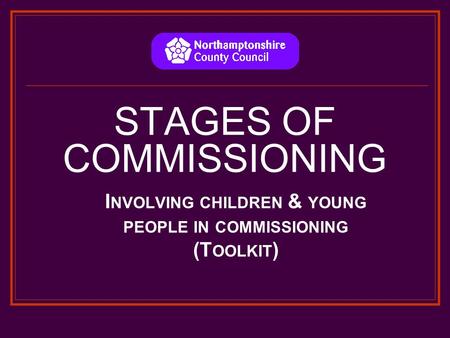 STAGES OF COMMISSIONING I NVOLVING CHILDREN & YOUNG PEOPLE IN COMMISSIONING (T OOLKIT )
