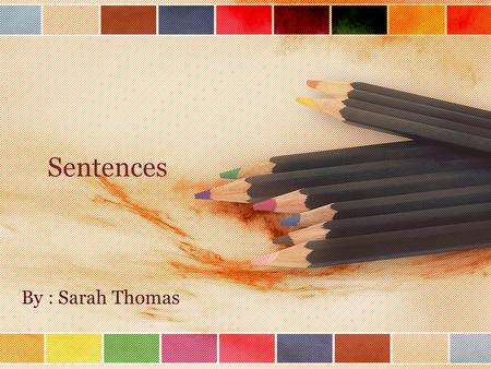 Sentences By : Sarah Thomas.