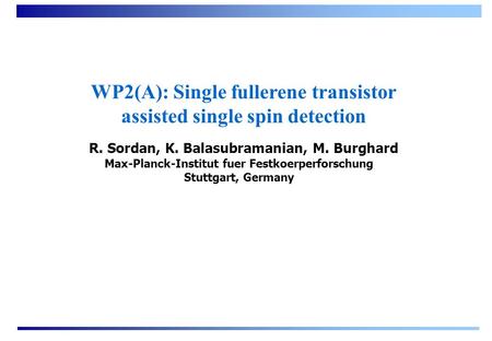 MPI Stuttgart Max-Planck-Institut fuer Festkoerperforschung Stuttgart, Germany R. Sordan, K. Balasubramanian, M. Burghard WP2(A): Single fullerene transistor.