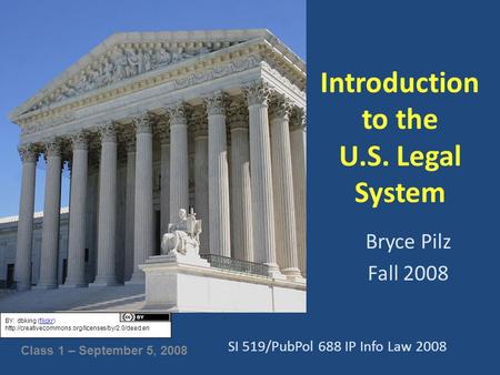 Introduction to the U.S. Legal System SI 519/PubPol 688 IP Info Law 2008 Bryce Pilz Fall 2008 Class 1 – September 5, 2008 BY: dbking (flickr)flickr