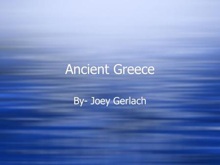 Ancient Greece By- Joey Gerlach.