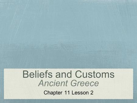 Beliefs and Customs Ancient Greece Chapter 11 Lesson 2.