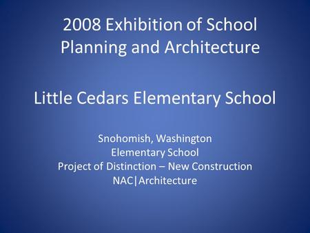 Little Cedars Elementary School Snohomish, Washington Elementary School Project of Distinction – New Construction NAC|Architecture 2008 Exhibition of School.