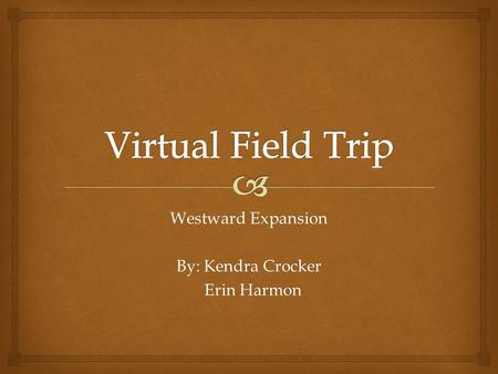 Westward Expansion By: Kendra Crocker Erin Harmon