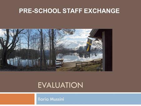 EVALUATION Ilaria Mussini PRE-SCHOOL STAFF EXCHANGE.