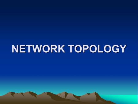 NETWORK TOPOLOGY. NETWORK TOPOLOGY The layout of a network Two major classes Physical Network Topology The physical layout of the network i.e. the arrangement.