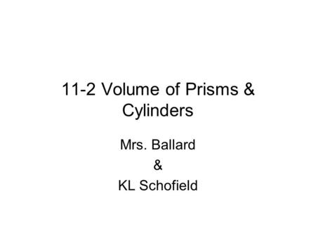 11-2 Volume of Prisms & Cylinders Mrs. Ballard & KL Schofield.