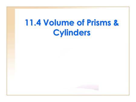 11.4 Volume of Prisms & Cylinders. Exploring Volume The volume of a solid is the number of cubic units contained in its interior (inside). Volume is measured.