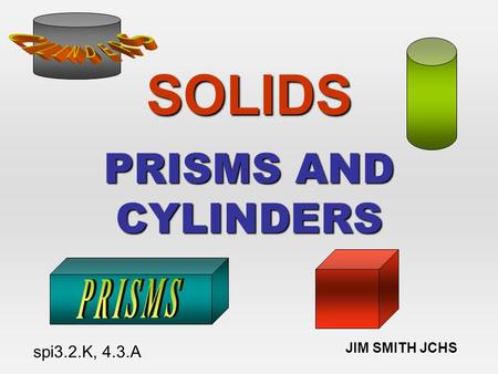 SOLIDS PRISMS AND CYLINDERS JIM SMITH JCHS spi3.2.K, 4.3.A.