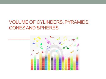 Volume of Cylinders, Pyramids, Cones and Spheres