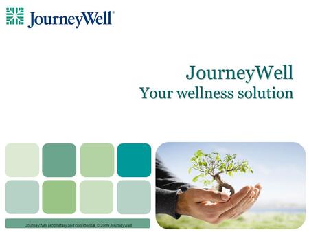 © JourneyWell proprietary and confidential, © 2009 JourneyWell JourneyWell Your wellness solution.