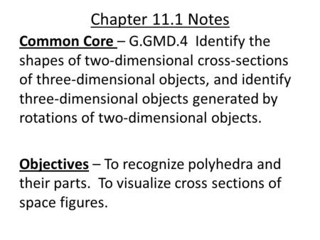 Chapter 11.1 Notes Common Core – G.GMD.4 Identify the shapes of two-dimensional cross-sections of three-dimensional objects, and identify three-dimensional.