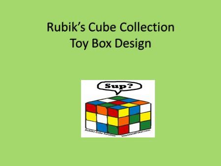 Rubik’s Cube Collection Toy Box Design. Assignment 1 Choose 2 box designs and record on your worksheet. Be sure to include: 1.a sketch of your boxes 2.each.