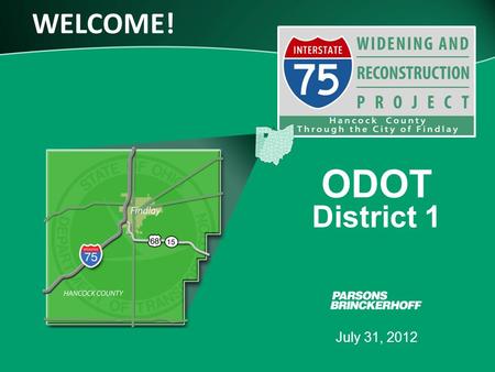 WELCOME! July 31, 2012 ODOT District 1. www.transportation.ohio.gov 2 July 31, 2012 PURPOSE OF TONIGHT’S MEETING Introduce the project –Reconstruct I-75.