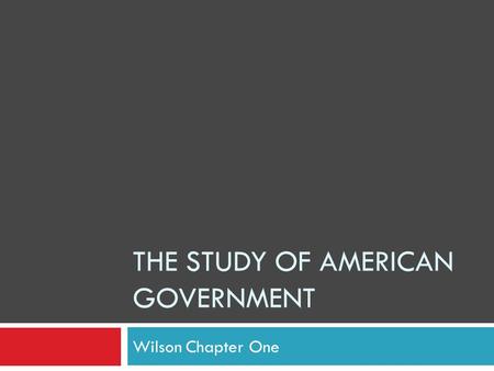 THE STUDY OF AMERICAN GOVERNMENT Wilson Chapter One.