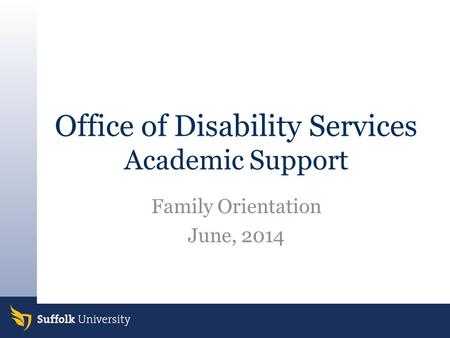 Office of Disability Services Academic Support Family Orientation June, 2014.