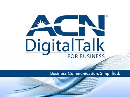 What is ACN DigitalTalk? Superior business-class Digital Phone Service, compared to traditional voice services Widest array of features and applications.