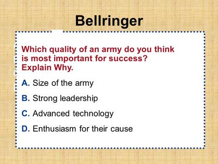 Bellringer A.A B.B C.C D.D Which quality of an army do you think is most important for success? Explain Why. A.Size of the army B.Strong leadership C.Advanced.