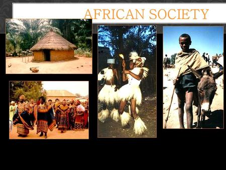 AFRICAN SOCIETY. Africa below the Sahara, was a vibrant part of civilization.