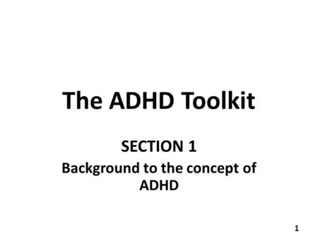 The ADHD Toolkit SECTION 1 Background to the concept of ADHD 1.