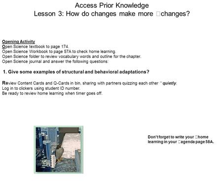 Access Prior Knowledge Lesson 3: How do changes make more changes? Opening Activity Open Science textbook to page 174. Open Science Workbook to page 57A.