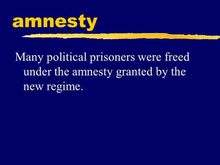 Amnesty Many political prisoners were freed under the amnesty granted by the new regime.