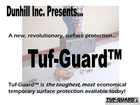 A new, revolutionary, surface protection… Tuf-Guard™ is the toughest, most economical temporary surface protection available today!