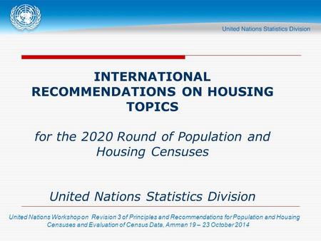 United Nations Workshop on Revision 3 of Principles and Recommendations for Population and Housing Censuses and Evaluation of Census Data, Amman 19 – 23.
