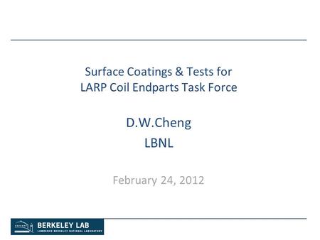 Surface Coatings & Tests for LARP Coil Endparts Task Force D.W.Cheng LBNL February 24, 2012.