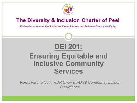 DEI 201: Ensuring Equitable and Inclusive Community Services The Diversity & Inclusion Charter of Peel Envisioning an Inclusive Peel Region that Values,