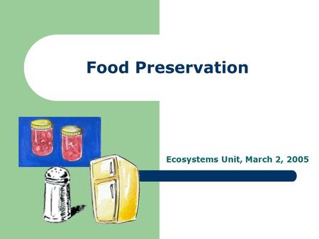 Food Preservation Ecosystems Unit, March 2, 2005.