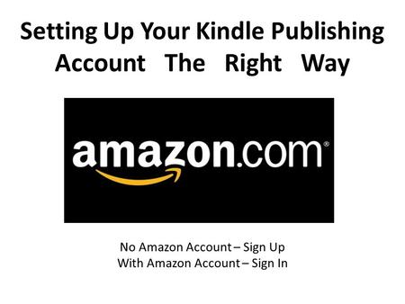 Setting Up Your Kindle Publishing Account The Right Way No Amazon Account – Sign Up With Amazon Account – Sign In.