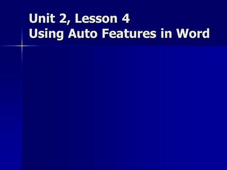 Unit 2, Lesson 4 Using Auto Features in Word. Objectives Check and correct spelling. Check and correct spelling. Check and correct grammar. Check and.