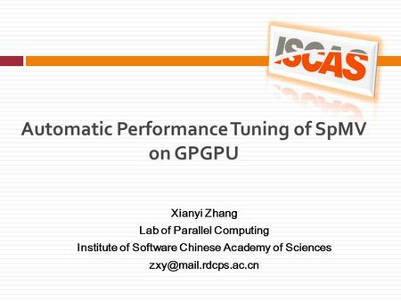 Automatic Performance Tuning of SpMV on GPGPU Xianyi Zhang Lab of Parallel Computing Institute of Software Chinese Academy of Sciences