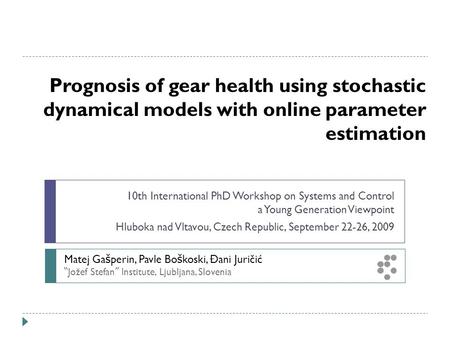 Prognosis of gear health using stochastic dynamical models with online parameter estimation 10th International PhD Workshop on Systems and Control a Young.