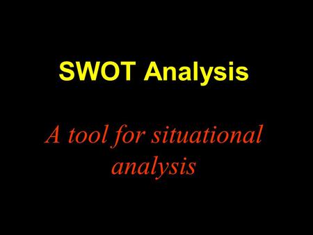SWOT Analysis A tool for situational analysis