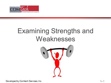 Developed by Comtech Services, Inc. 1– 1 Examining Strengths and Weaknesses.