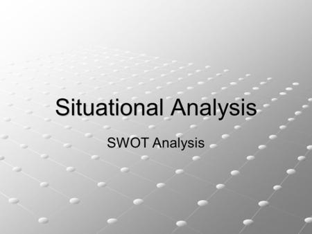 Situational Analysis SWOT Analysis.