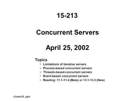 Concurrent Servers April 25, 2002 Topics Limitations of iterative servers Process-based concurrent servers Threads-based concurrent servers Event-based.