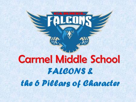 Carmel Middle School FALCONS & the 6 Pillars of Character.