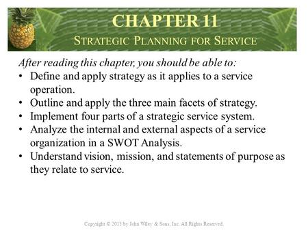 Copyright © 2013 by John Wiley & Sons, Inc. All Rights Reserved. After reading this chapter, you should be able to: Define and apply strategy as it applies.