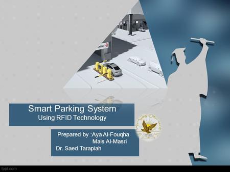 Smart Parking System Using RFID Technology Prepared by :Aya Al-Fouqha Mais Al-Masri Dr. Saed Tarapiah.